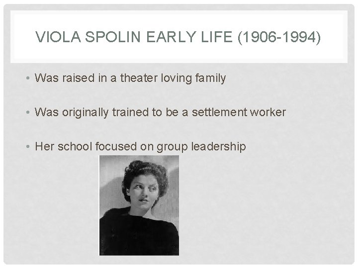 VIOLA SPOLIN EARLY LIFE (1906 -1994) • Was raised in a theater loving family