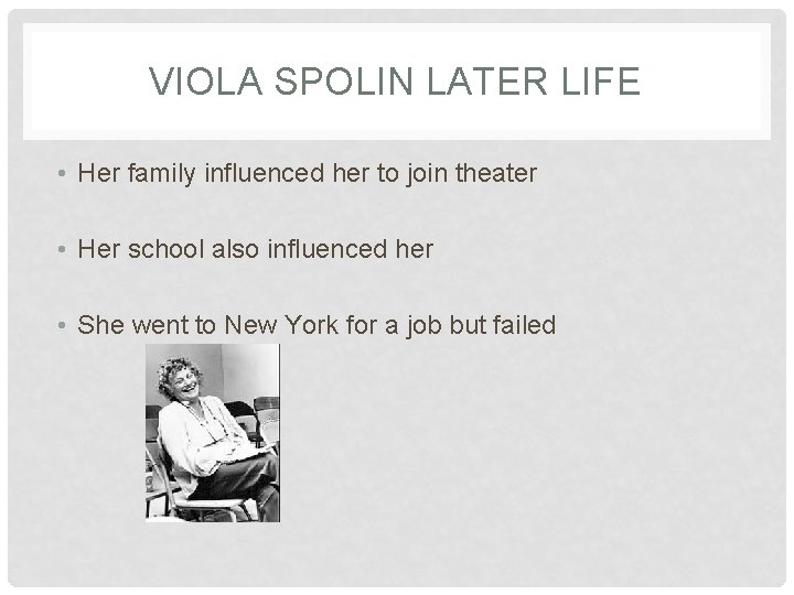 VIOLA SPOLIN LATER LIFE • Her family influenced her to join theater • Her