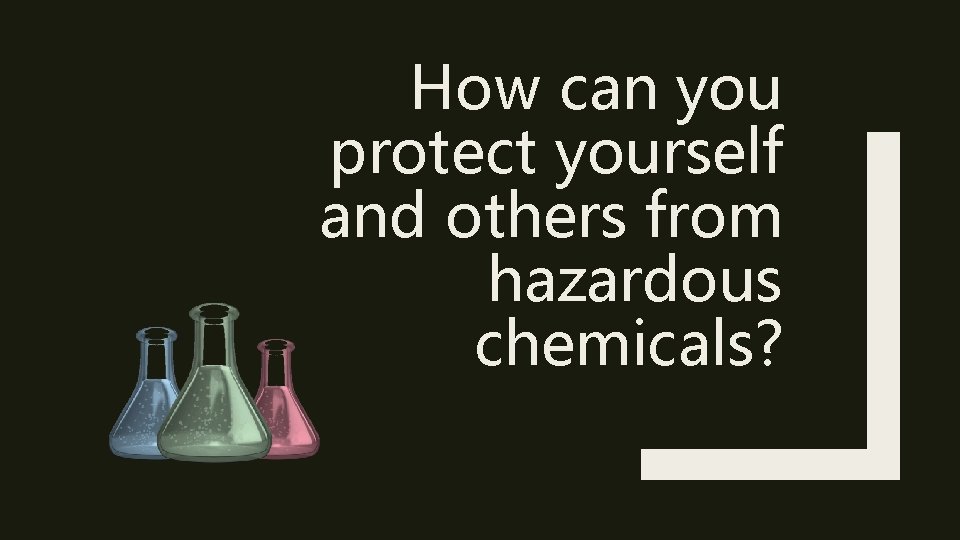 How can you protect yourself and others from hazardous chemicals? 