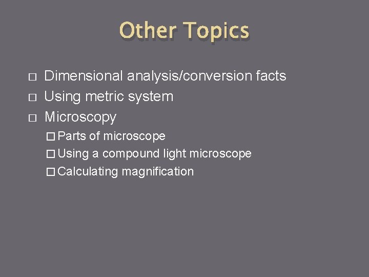 Other Topics � � � Dimensional analysis/conversion facts Using metric system Microscopy � Parts