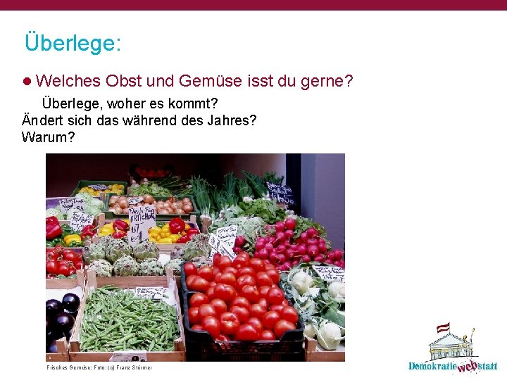 Überlege: ● Welches Obst und Gemüse isst du gerne? Überlege, woher es kommt? Ändert