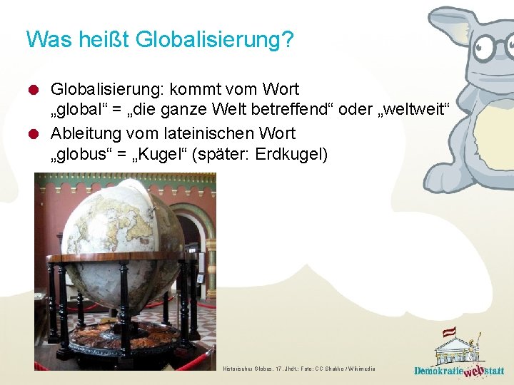 Was heißt Globalisierung? Globalisierung: kommt vom Wort „global“ = „die ganze Welt betreffend“ oder