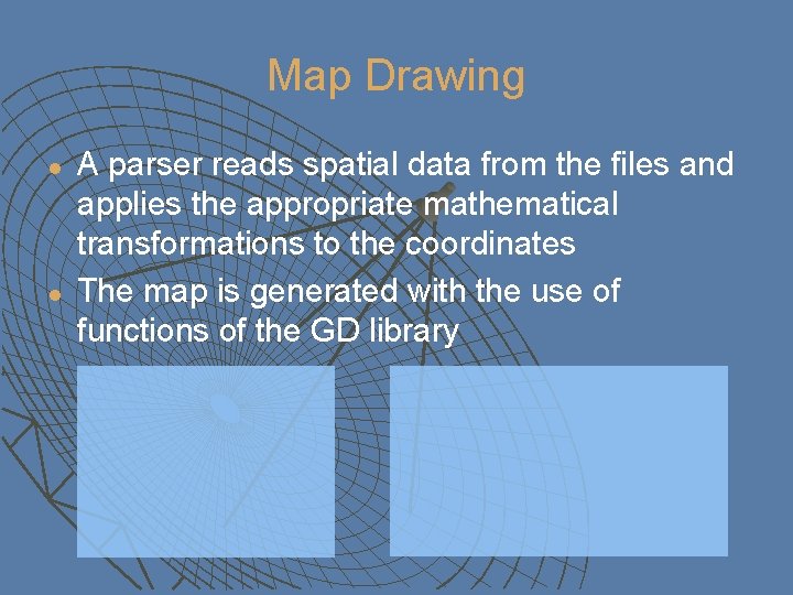 Map Drawing l l A parser reads spatial data from the files and applies