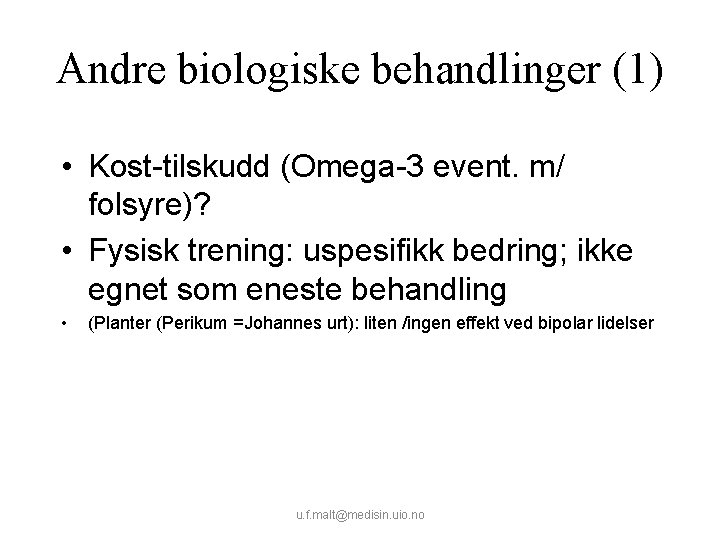Andre biologiske behandlinger (1) • Kost-tilskudd (Omega-3 event. m/ folsyre)? • Fysisk trening: uspesifikk
