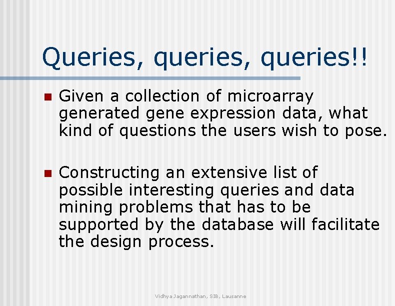 Queries, queries!! n Given a collection of microarray generated gene expression data, what kind