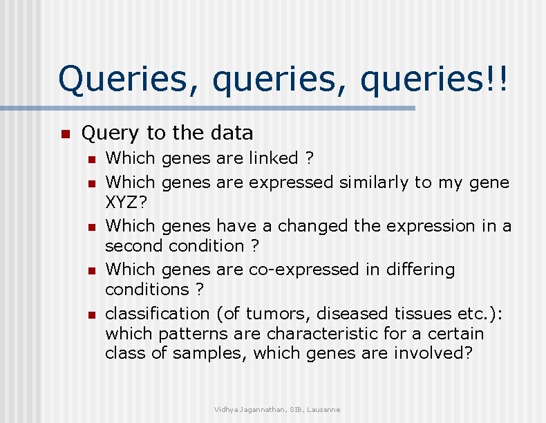 Queries, queries!! n Query to the data n n n Which genes are linked