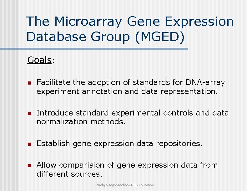 The Microarray Gene Expression Database Group (MGED) Goals: n Facilitate the adoption of standards