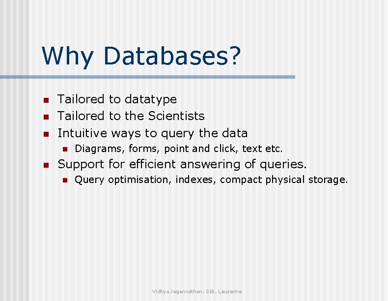 Why Databases? n n n Tailored to datatype Tailored to the Scientists Intuitive ways