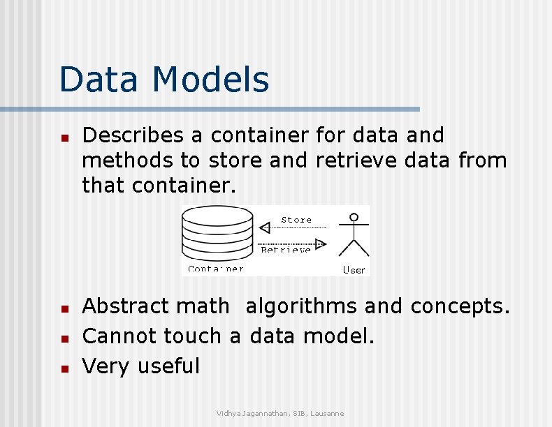 Data Models n n Describes a container for data and methods to store and