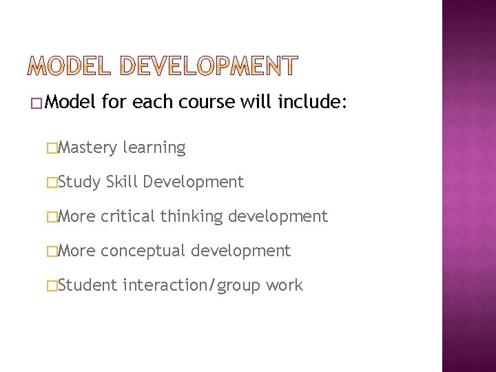 �Model for each course will include: �Mastery �Study learning Skill Development �More critical thinking