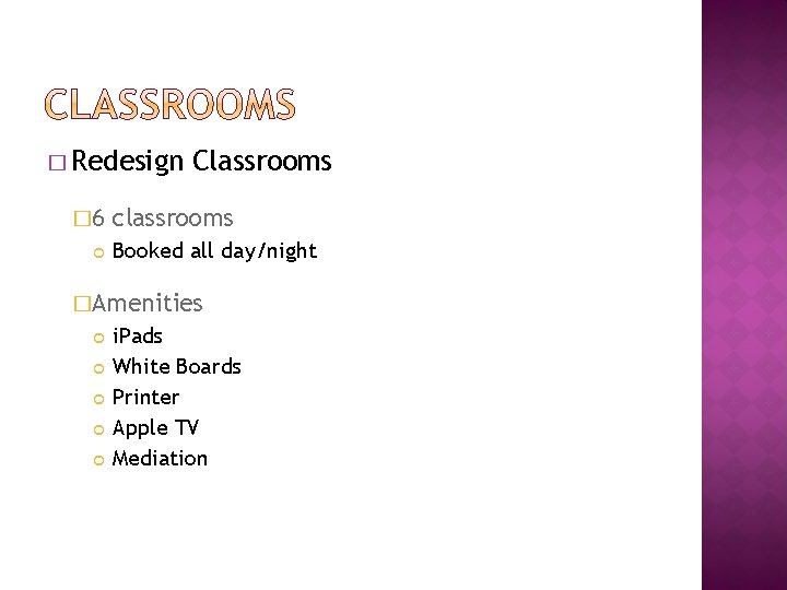 � Redesign � 6 Classrooms classrooms Booked all day/night �Amenities i. Pads White Boards