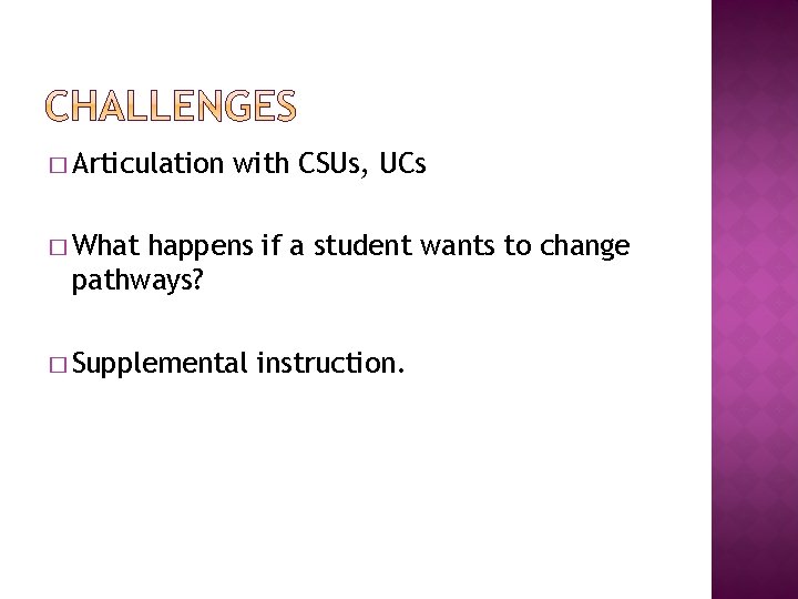 � Articulation with CSUs, UCs � What happens if a student wants to change