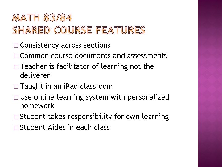 � Consistency across sections � Common course documents and assessments � Teacher is facilitator