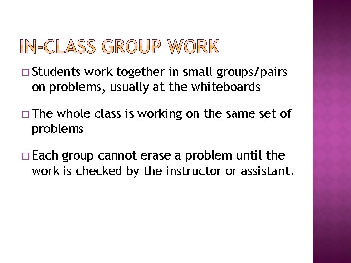 � Students work together in small groups/pairs on problems, usually at the whiteboards �