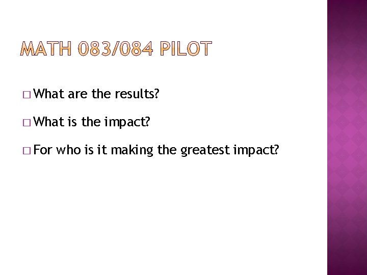 � What are the results? � What is the impact? � For who is