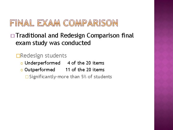 � Traditional and Redesign Comparison final exam study was conducted �Redesign students Underperformed 4