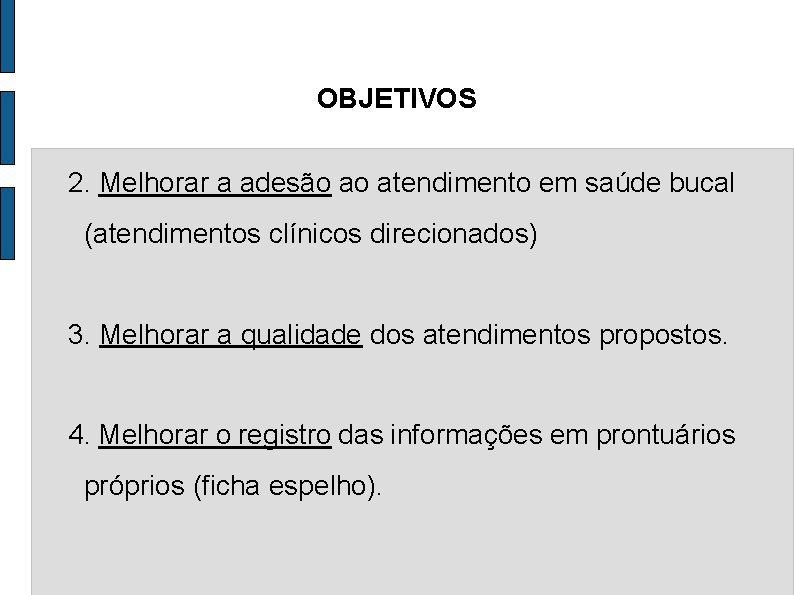 OBJETIVOS 2. Melhorar a adesão ao atendimento em saúde bucal (atendimentos clínicos direcionados) 3.