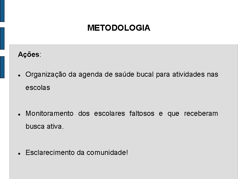 METODOLOGIA Ações: Organização da agenda de saúde bucal para atividades nas escolas Monitoramento dos