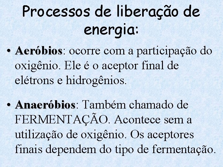 Processos de liberação de energia: • Aeróbios: Aeróbios ocorre com a participação do oxigênio.