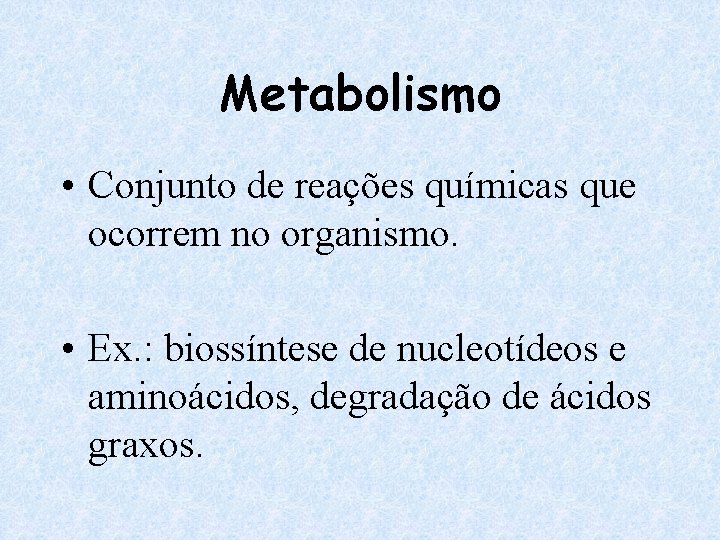 Metabolismo • Conjunto de reações químicas que ocorrem no organismo. • Ex. : biossíntese