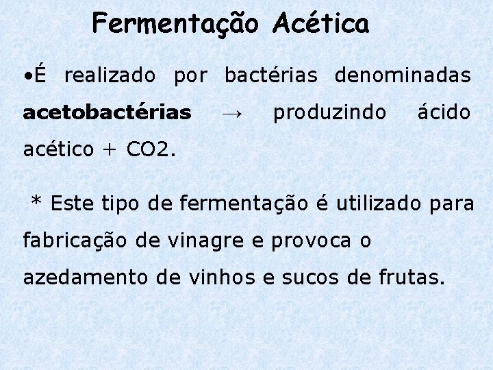 Fermentação Acética • É realizado por bactérias denominadas acetobactérias → produzindo ácido acético +