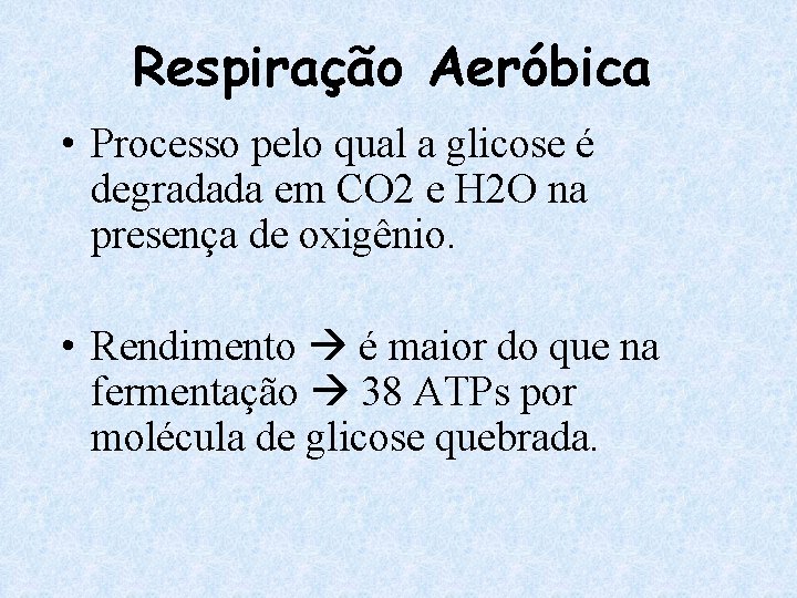Respiração Aeróbica • Processo pelo qual a glicose é degradada em CO 2 e