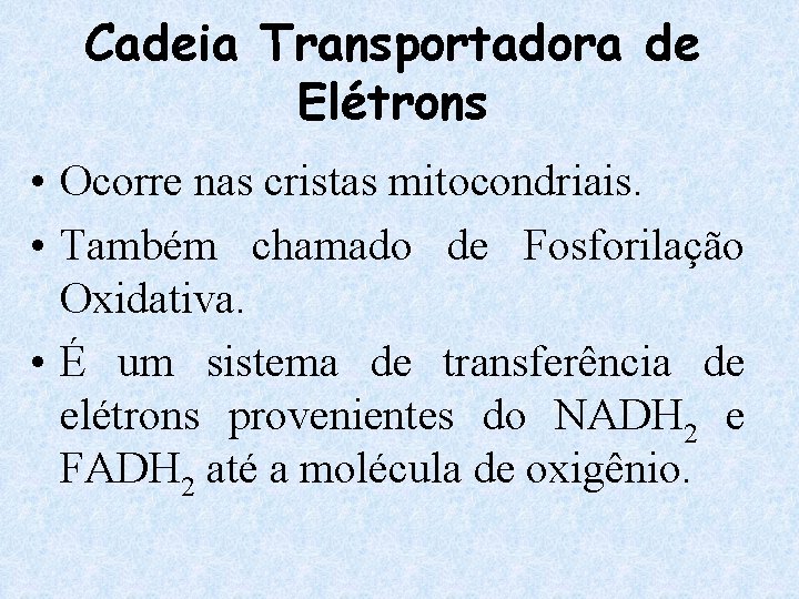 Cadeia Transportadora de Elétrons • Ocorre nas cristas mitocondriais. • Também chamado de Fosforilação