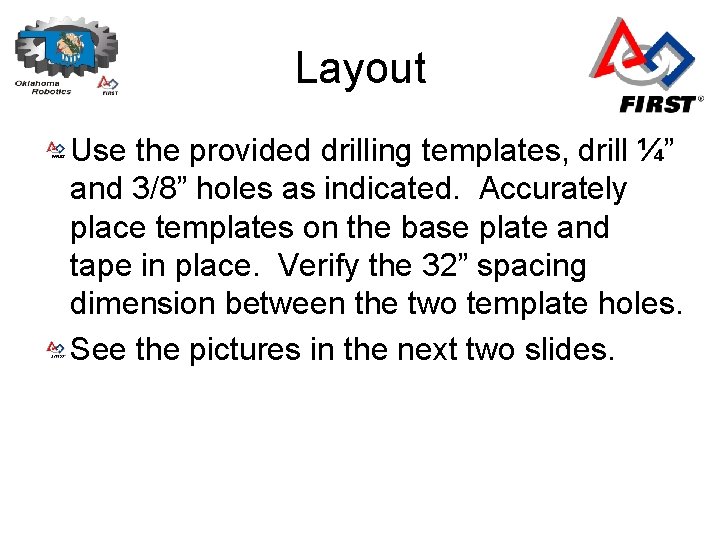 Layout Use the provided drilling templates, drill ¼” and 3/8” holes as indicated. Accurately