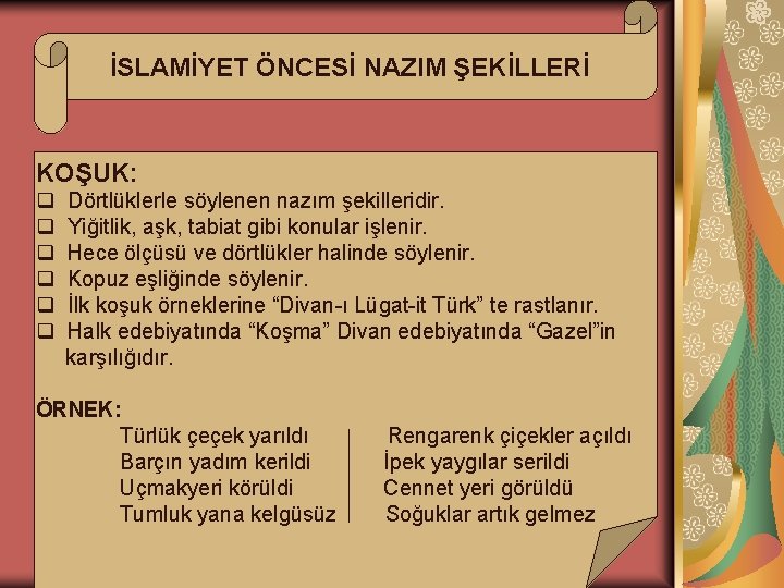 İSLAMİYET ÖNCESİ NAZIM ŞEKİLLERİ KOŞUK: q q q Dörtlüklerle söylenen nazım şekilleridir. Yiğitlik, aşk,