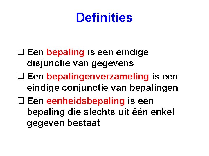 Definities q Een bepaling is een eindige disjunctie van gegevens q Een bepalingenverzameling is