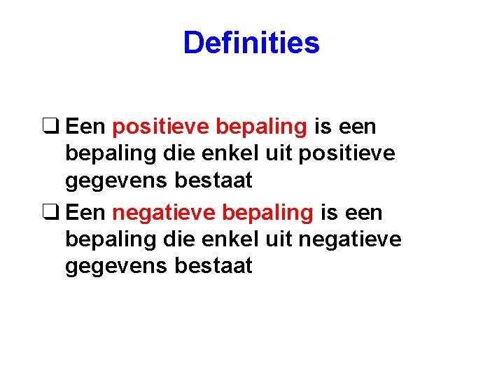 Definities q Een positieve bepaling is een bepaling die enkel uit positieve gegevens bestaat