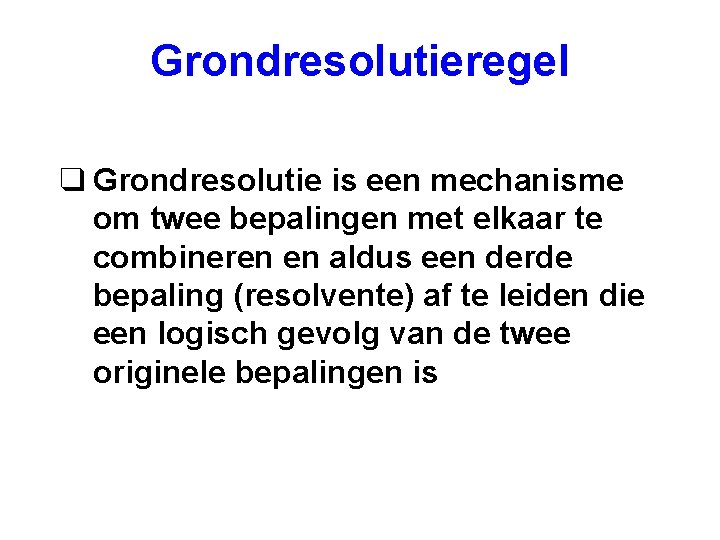 Grondresolutieregel q Grondresolutie is een mechanisme om twee bepalingen met elkaar te combineren en