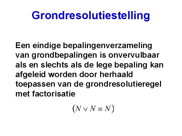 Grondresolutiestelling Een eindige bepalingenverzameling van grondbepalingen is onvervulbaar als en slechts als de lege