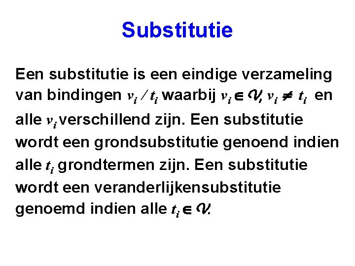 Substitutie Een substitutie is een eindige verzameling van bindingen vi / ti waarbij vi