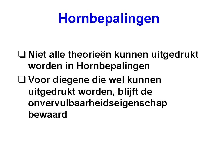 Hornbepalingen q Niet alle theorieën kunnen uitgedrukt worden in Hornbepalingen q Voor diegene die