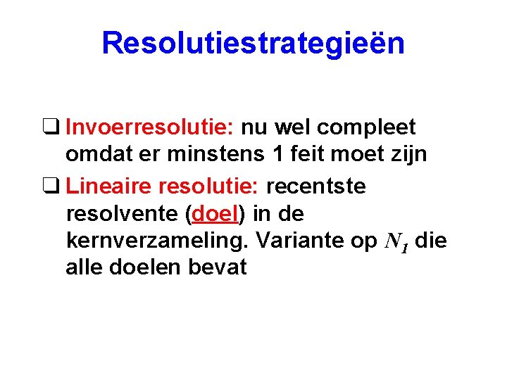 Resolutiestrategieën q Invoerresolutie: nu wel compleet omdat er minstens 1 feit moet zijn q