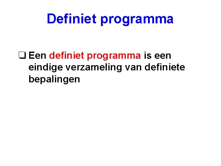 Definiet programma q Een definiet programma is een eindige verzameling van definiete bepalingen 