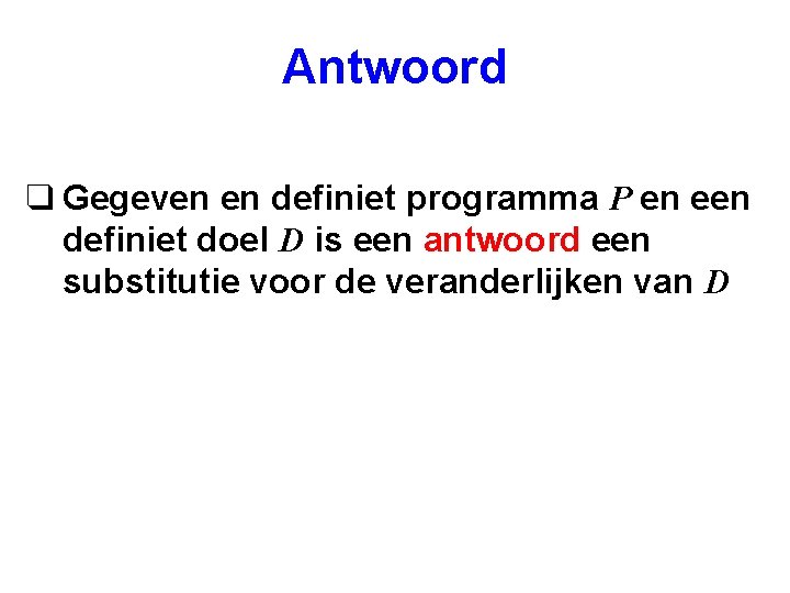 Antwoord q Gegeven en definiet programma P en een definiet doel D is een