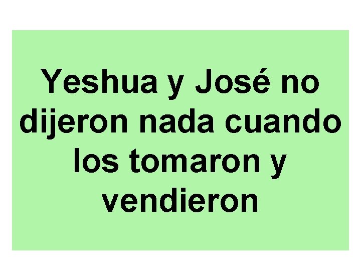 Yeshua y José no dijeron nada cuando los tomaron y vendieron 