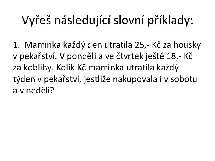 Vyřeš následující slovní příklady: 1. Maminka každý den utratila 25, - Kč za housky