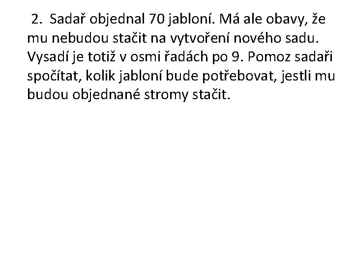 2. Sadař objednal 70 jabloní. Má ale obavy, že mu nebudou stačit na vytvoření