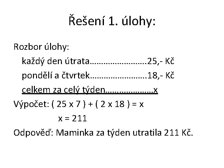 Řešení 1. úlohy: Rozbor úlohy: každý den útrata…………. 25, - Kč pondělí a čtvrtek………….