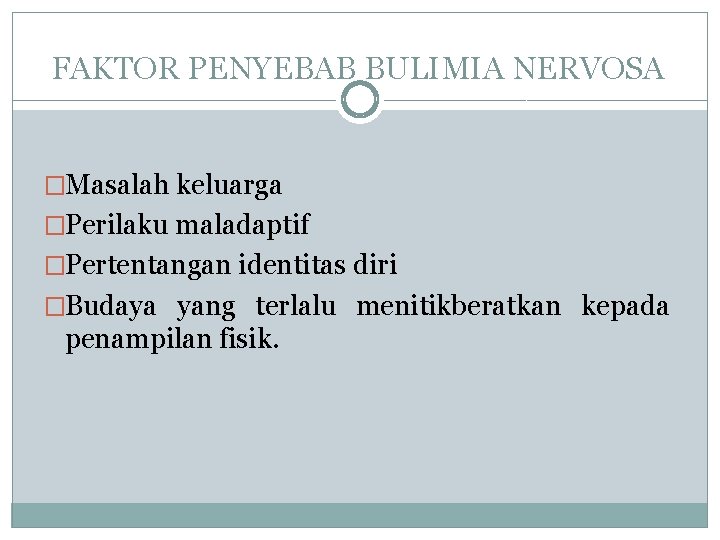 FAKTOR PENYEBAB BULIMIA NERVOSA �Masalah keluarga �Perilaku maladaptif �Pertentangan identitas diri �Budaya yang terlalu