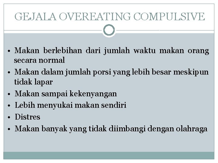 GEJALA OVEREATING COMPULSIVE • Makan berlebihan dari jumlah waktu makan orang secara normal •