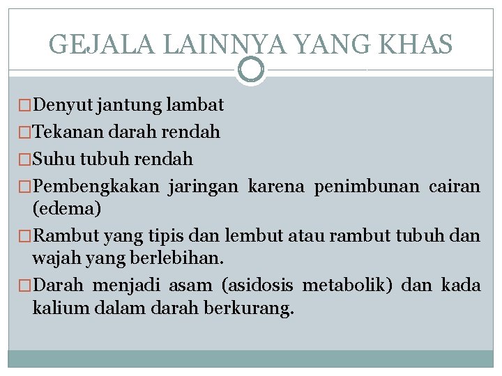 GEJALA LAINNYA YANG KHAS �Denyut jantung lambat �Tekanan darah rendah �Suhu tubuh rendah �Pembengkakan