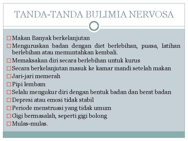 TANDA-TANDA BULIMIA NERVOSA � Makan Banyak berkelanjutan � Menguruskan badan dengan diet berlebihan, puasa,