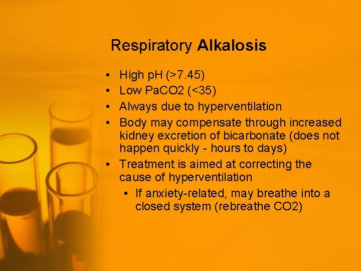 Respiratory Alkalosis • • High p. H (>7. 45) Low Pa. CO 2 (<35)