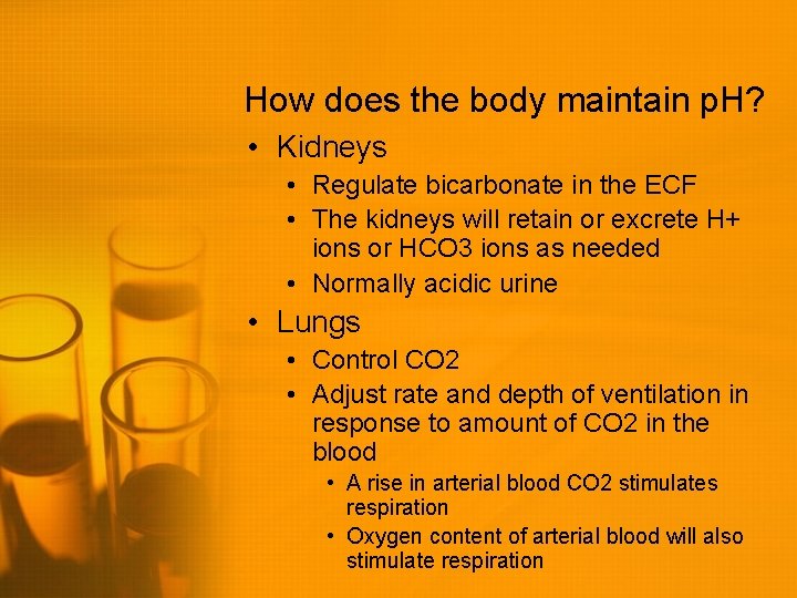 How does the body maintain p. H? • Kidneys • Regulate bicarbonate in the