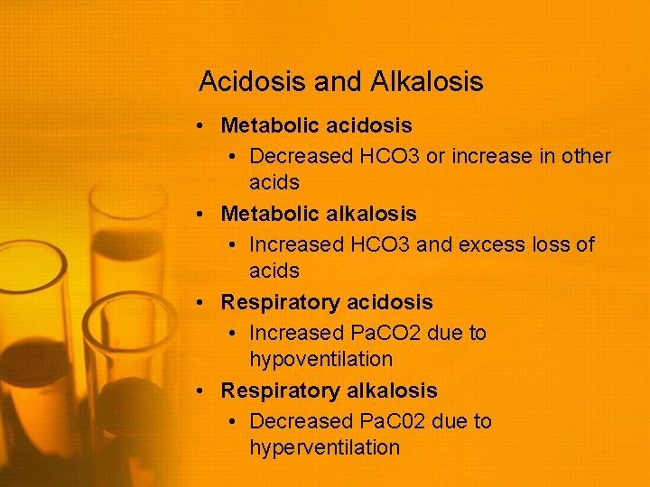 Acidosis and Alkalosis • Metabolic acidosis • Decreased HCO 3 or increase in other