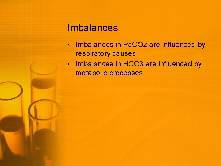 Imbalances • Imbalances in Pa. CO 2 are influenced by respiratory causes • Imbalances